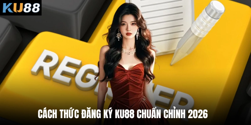 Cách thức đăng ký Ku88 chuẩn chỉnh 2026