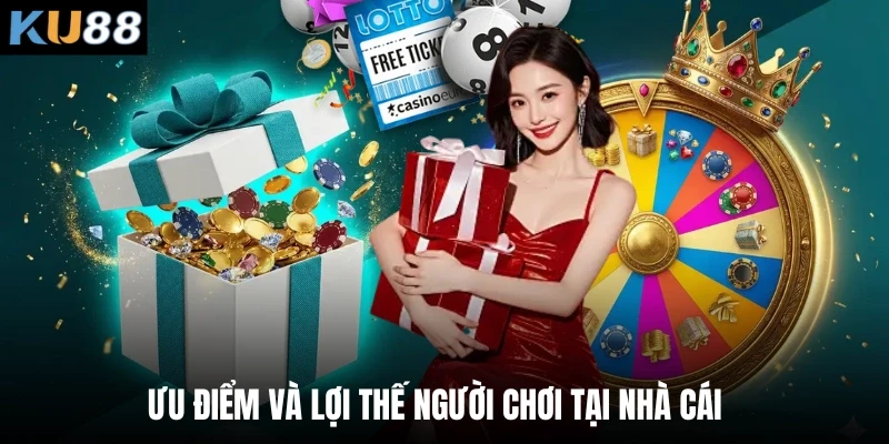Ưu điểm và lợi thế người chơi tại nhà cái